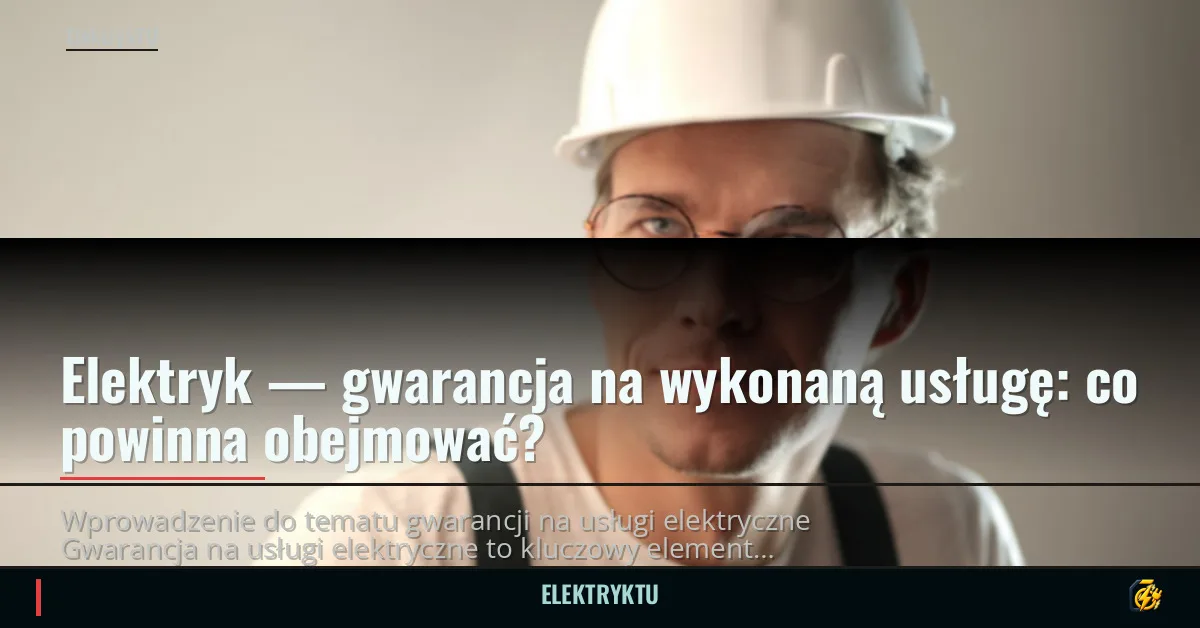 Elektryk — gwarancja na wykonaną usługę: co powinna obejmować?