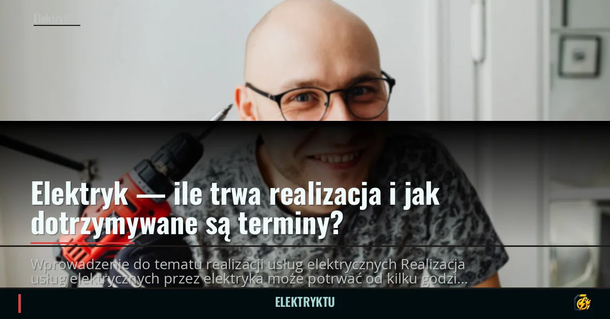 Elektryk — ile trwa realizacja i jak dotrzymywane są terminy?