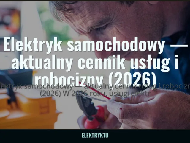 Elektryk samochodowy — aktualny cennik usług i robocizny (2026) — elektryktu.pl