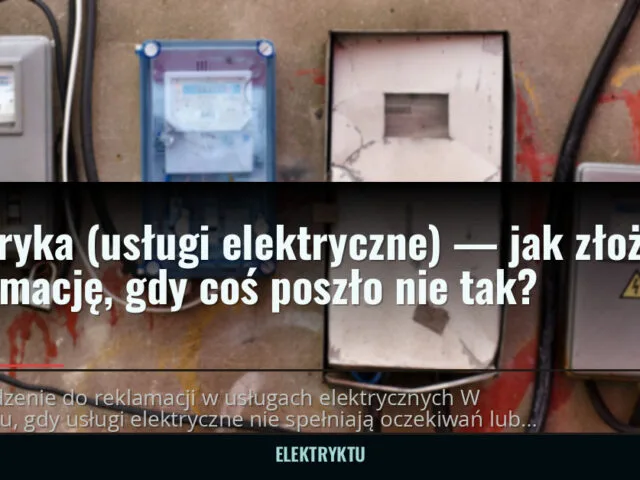 Elektryka (usługi elektryczne) — jak złożyć reklamację, gdy coś poszło nie tak? — elektryktu.pl