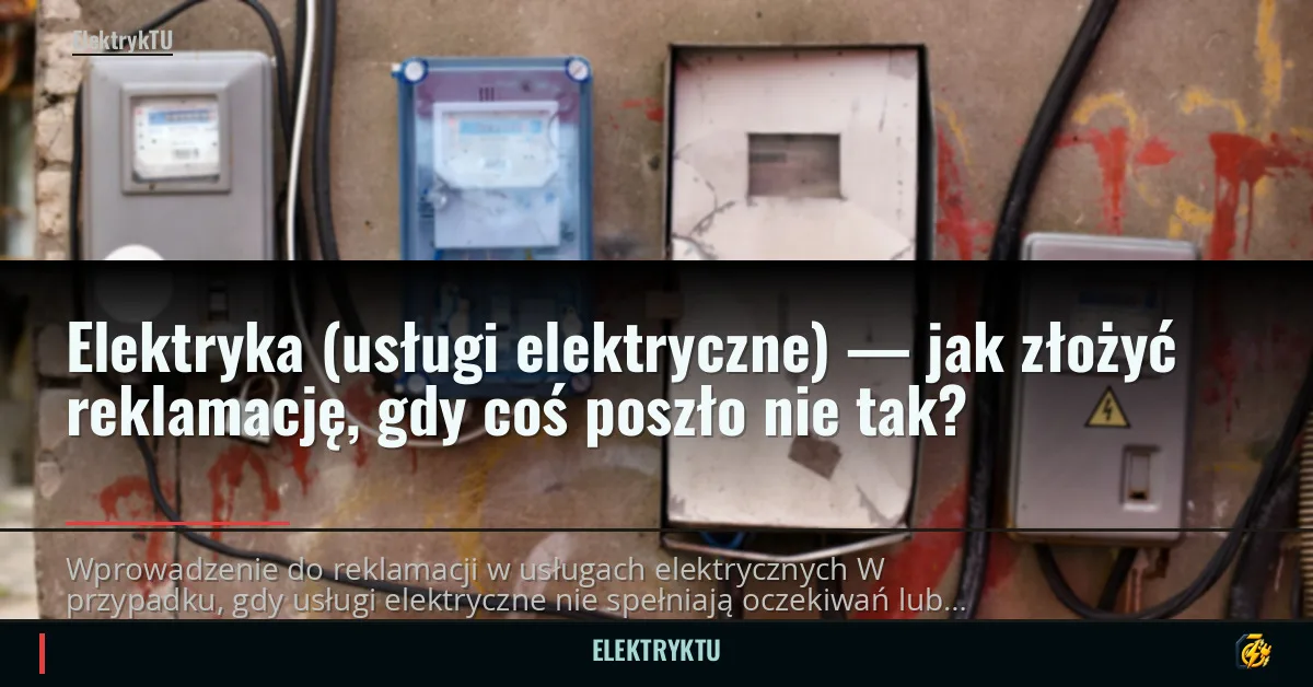 Elektryka (usługi elektryczne) — jak złożyć reklamację, gdy coś poszło nie tak?