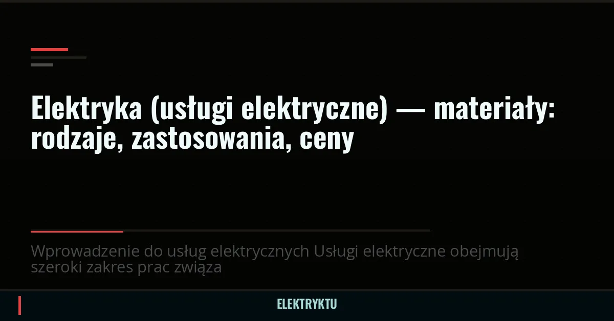 Elektryka (usługi elektryczne) — materiały: rodzaje, zastosowania, ceny