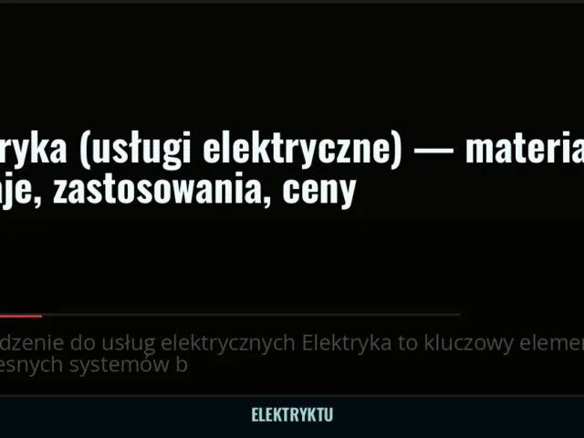 Elektryka (usługi elektryczne) — materiały: rodzaje, zastosowania, ceny — elektryktu.pl