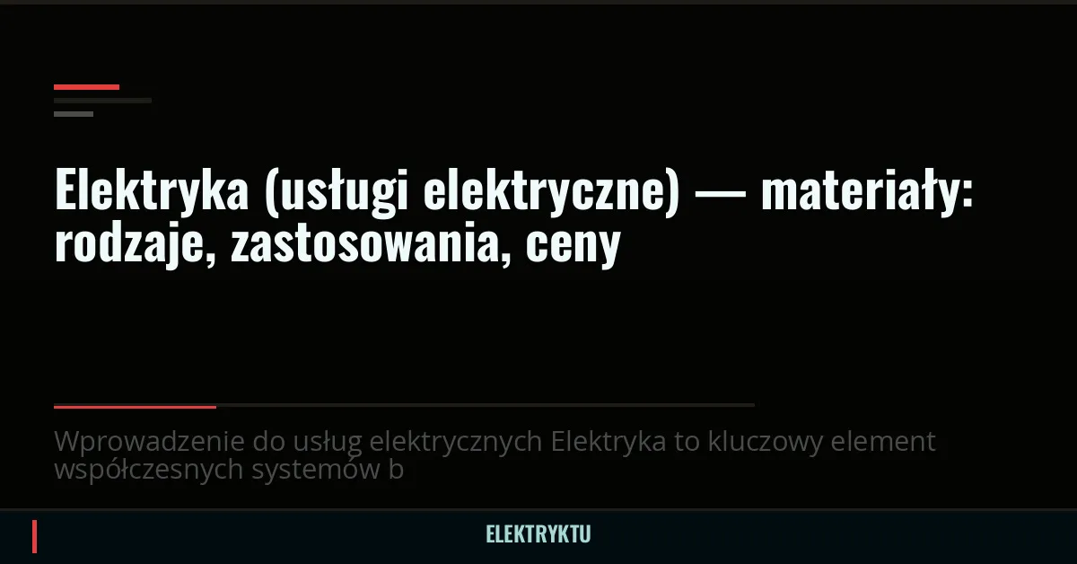 Elektryka (usługi elektryczne) — materiały: rodzaje, zastosowania, ceny