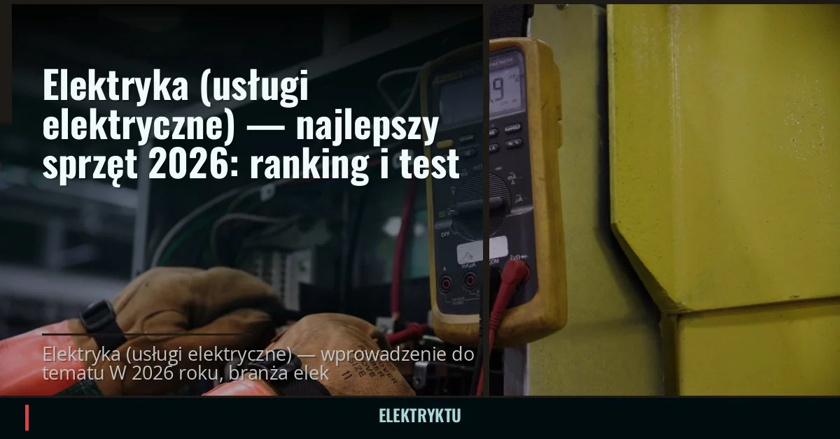 Elektryka (usługi elektryczne) — najlepszy sprzęt 2026: ranking i test