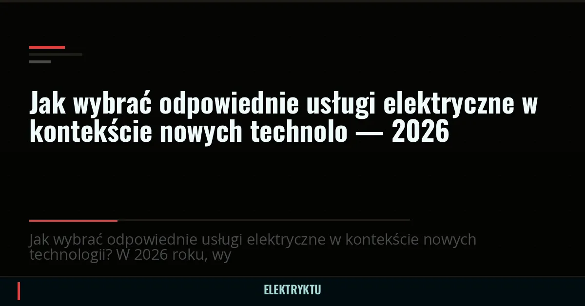 Jak wybrać odpowiednie usługi elektryczne w kontekście nowych technolo — 2026