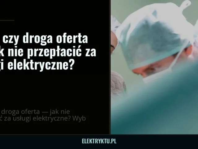 Tania czy droga oferta — jak nie przepłacić za usługi elektryczne? — elektryktu.pl