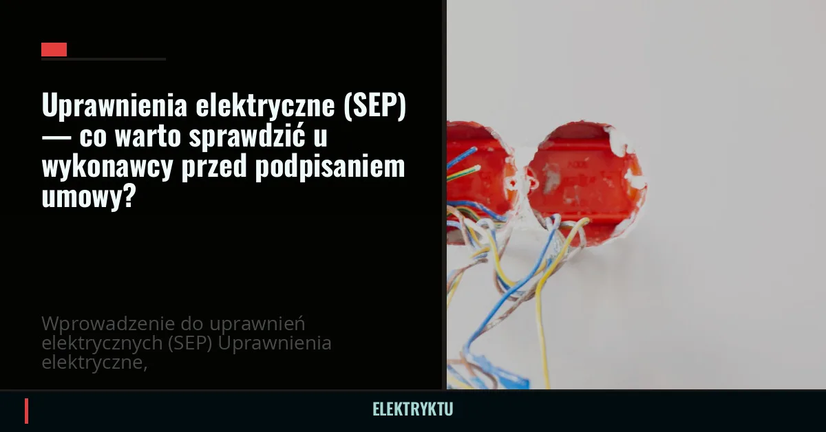 Uprawnienia elektryczne (SEP) — co warto sprawdzić u wykonawcy przed podpisaniem umowy?
