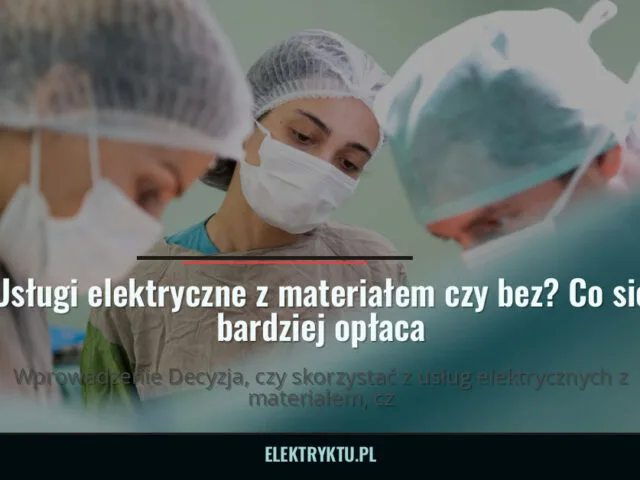 Usługi elektryczne z materiałem czy bez? Co się bardziej opłaca — elektryktu.pl