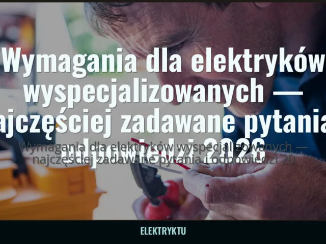 Wymagania dla elektryków wyspecjalizowanych — najczęściej zadawane pytania i odpowiedzi 2026 — elektryktu.pl