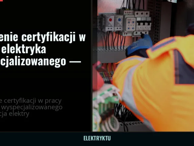 Znaczenie certyfikacji w pracy elektryka wyspecjalizowanego — 2026 — elektryktu.pl