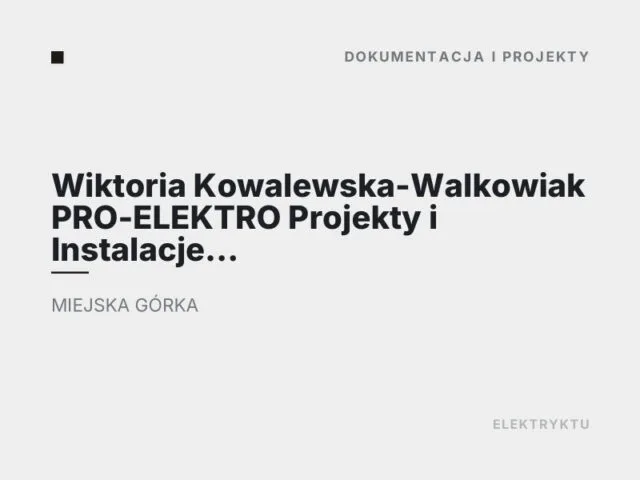 Wiktoria Kowalewska-Walkowiak PRO-ELEKTRO Projekty i Instalacje Elektryczne, Elektroenergetyczne i Elektrotechniczne